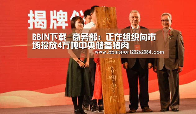 BBIN下载-商务部:正在组织向市场投放4万吨中央储备猪肉(图1) BBIN电竞