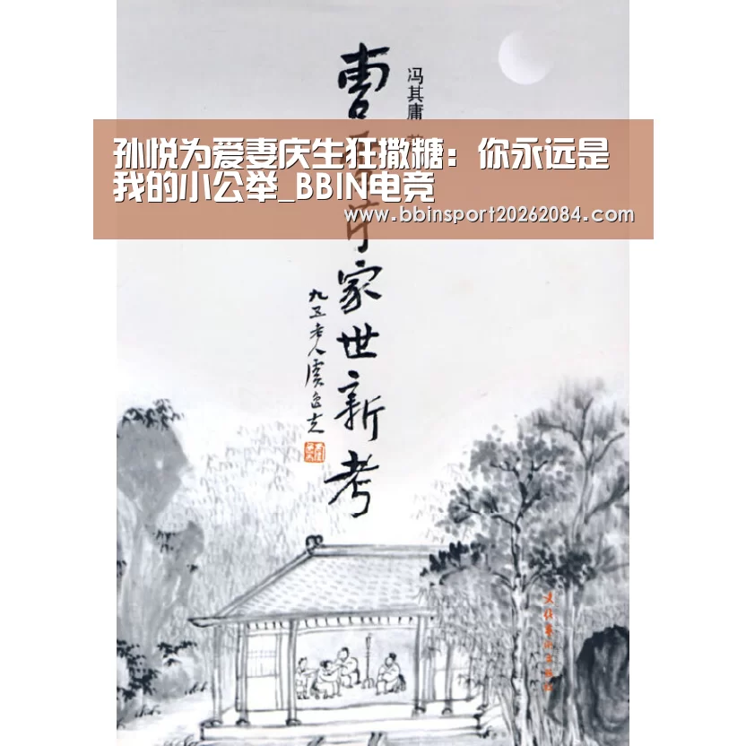 孙悦为爱妻庆生狂撒糖:你永远是我的小公举_BBIN电竞(图1) BBIN电竞